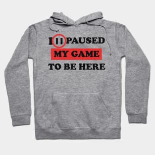 I paused my game game to be here Hoodie